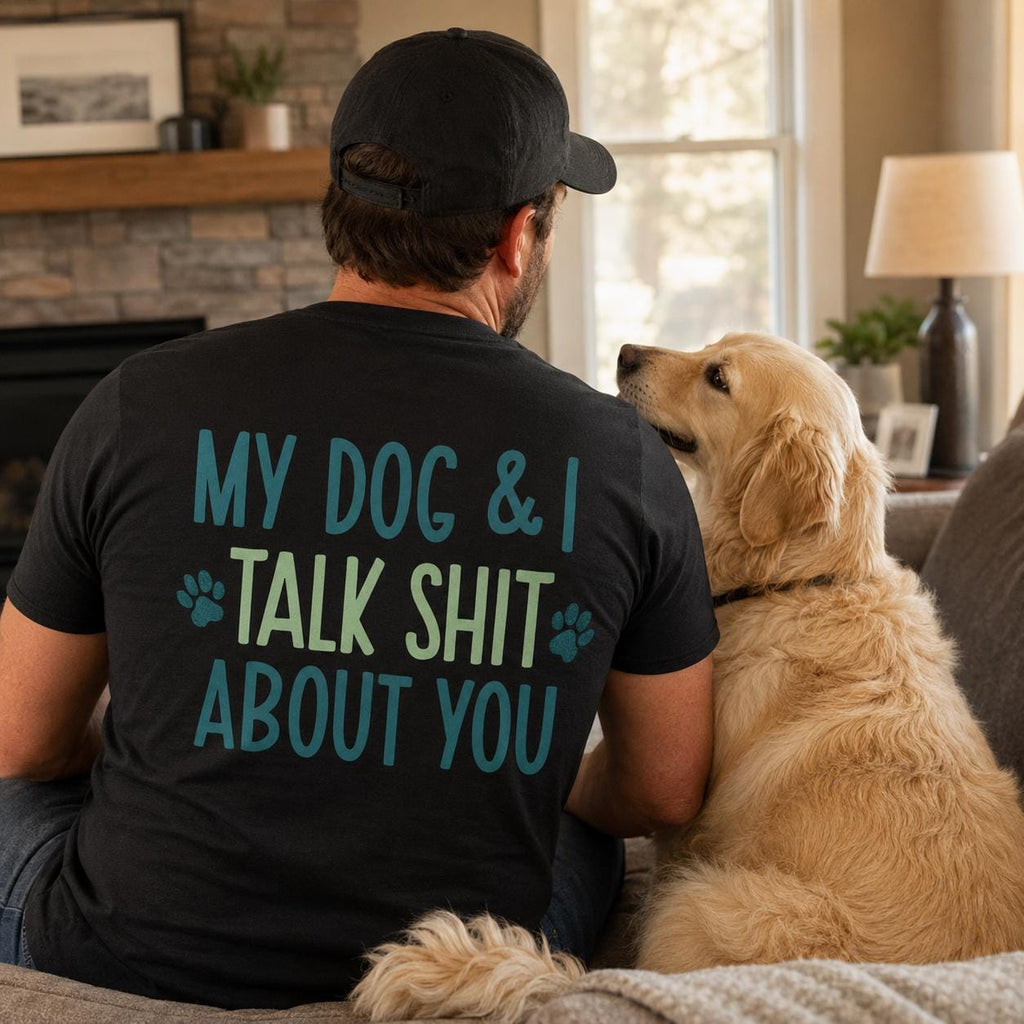 Funny Dog Lover Shirt, My Dog and I Talk Shit About You Tee, Dog Mom Gift, Dog Dad Shirt, Sarcastic Pet Owner T-Shirt