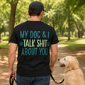 Funny Dog Lover Shirt, My Dog and I Talk Shit About You Tee, Dog Mom Gift, Dog Dad Shirt, Sarcastic Pet Owner T-Shirt